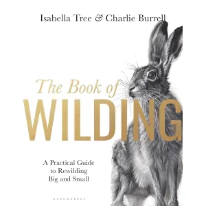 The Book of Wilding: A Practical Guide to Rewilding, Big and Small